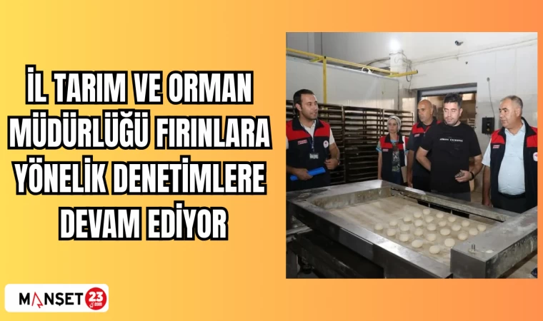 İL TARIM VE ORMAN MÜDÜRLÜĞÜ FIRINLARA YÖNELİK DENETİMLERE DEVAM EDİYOR