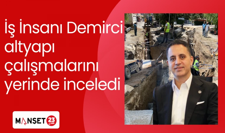 İŞ İNSANI DEMİRCİ ALTYAPI ÇALIŞMALARINI YERİNDE İNCELEDİ