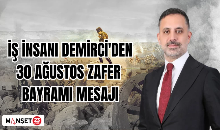 İŞ İNSANI DEMİRCİ'DEN 30 AĞUSTOS ZAFER BAYRAMI MESAJI