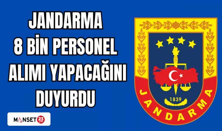 JANDARMA 8 BİN PERSONEL ALIMI YAPACAĞINI DUYURDU