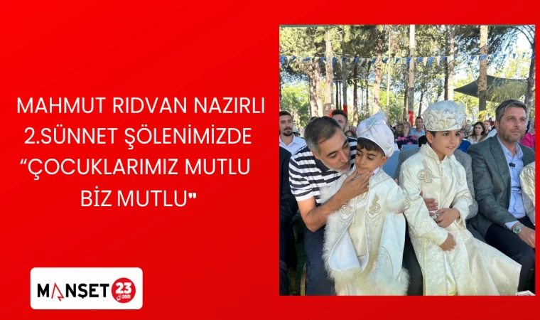 MAHMUT RIDVAN NAZIRLI 2.SÜNNET ŞÖLENİMİZDE “ÇOCUKLARIMIZ MUTLU BİZ MUTLU”