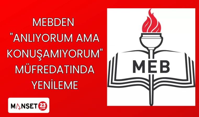 MEBDEN "ANLIYORUM AMA KONUŞAMIYORUM" MÜFREDATINDA YENİLEME