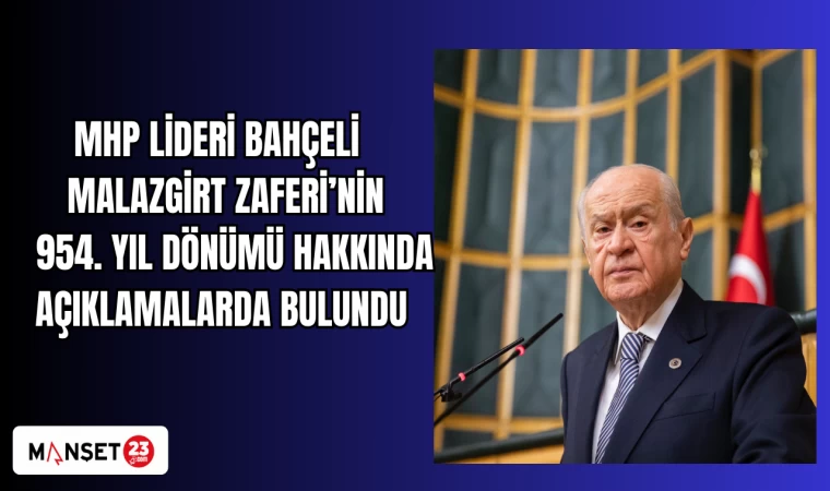 MHP LİDERİ BAHÇELİ MALAZGİRT ZAFERİ’NİN 954. YIL DÖNÜMÜ HAKKINDA AÇIKLAMALARDA BULUNDU
