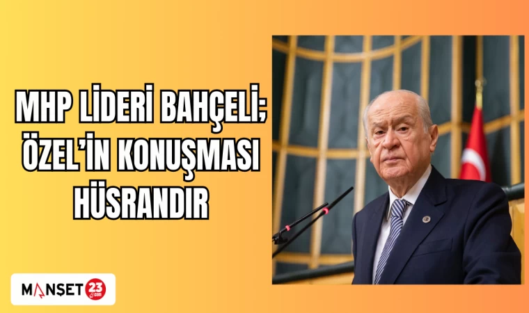 Mhp Lideri Bahçeli; Özel'in konuşması hüsrandır