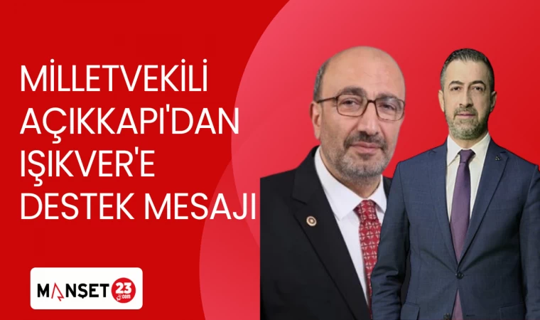 MİLLETVEKİLİ AÇIKKAPI'DAN IŞIKVER'E DESTEK MESAJI