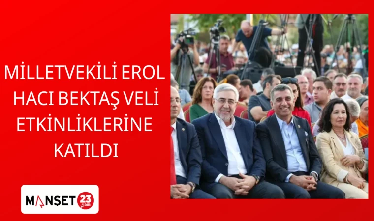 MİLLETVEKİLİ EROL HACI BEKTAŞ VELİ ETKİNLİKLERİNE KATILDI