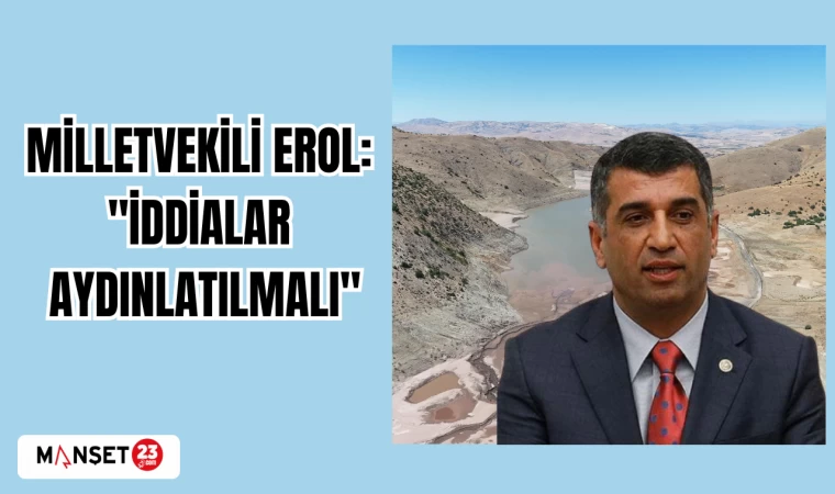 MİLLETVEKİLİ EROL: "İDDİALAR AYDINLATILMALI"