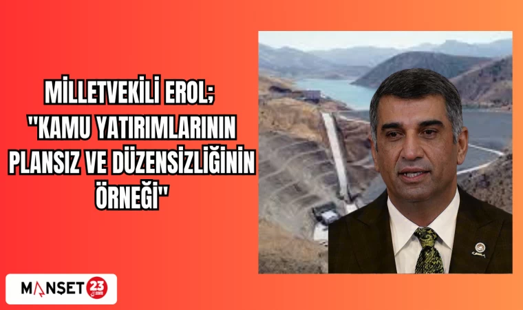 MİLLETVEKİLİ EROL; "KAMU YATIRIMLARININ PLANSIZ VE DÜZENSİZLİĞİNİN ÖRNEĞİ"