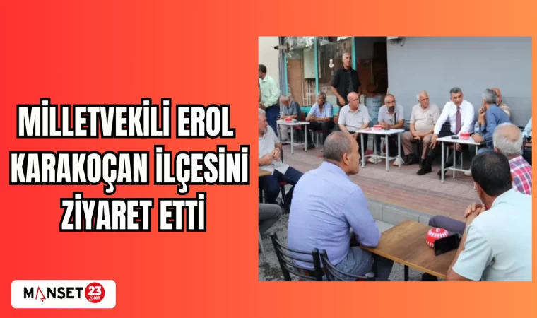 MİLLETVEKİLİ EROL KARAKOÇAN İLÇESİNİ ZİYARET ETTİ