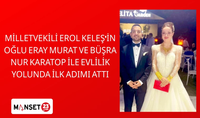 Milletvekili Erol Keleş’in oğlu Eray Murat ve Büşra Nur Karatop ile evlilik yolunda ilk adımı attı