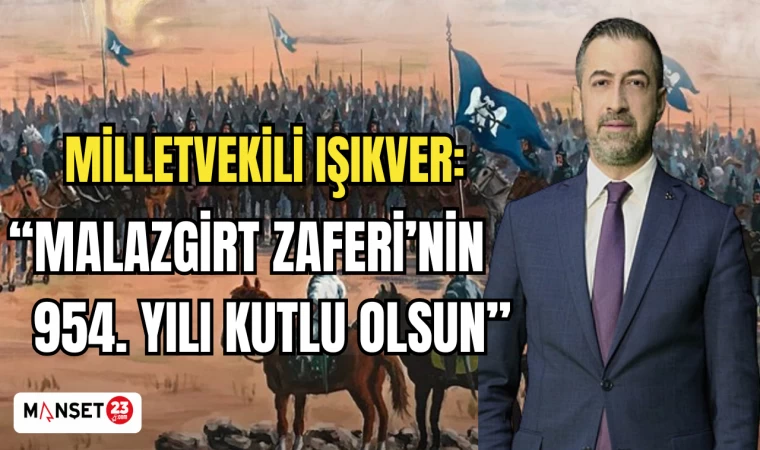 MİLLETVEKİLİ IŞIKVER: "MALAZGİRT ZAFERİ’NİN 954. YILI KUTLU OLSUN"