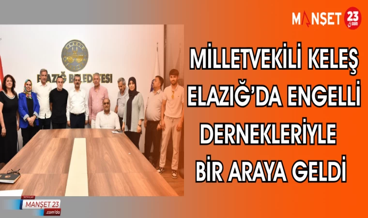 MİLLETVEKİLİ KELEŞ ELAZIĞ'DA ENGELLİ DERNEKLERİYLE BİR ARAYA GELDİ