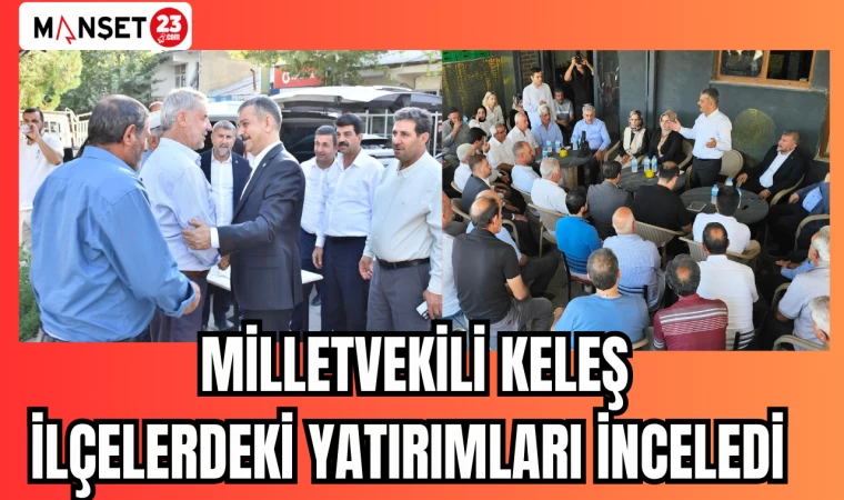 MİLLETVEKİLİ KELEŞ İLÇELERDEKİ YATIRIMLARI İNCELEDİ