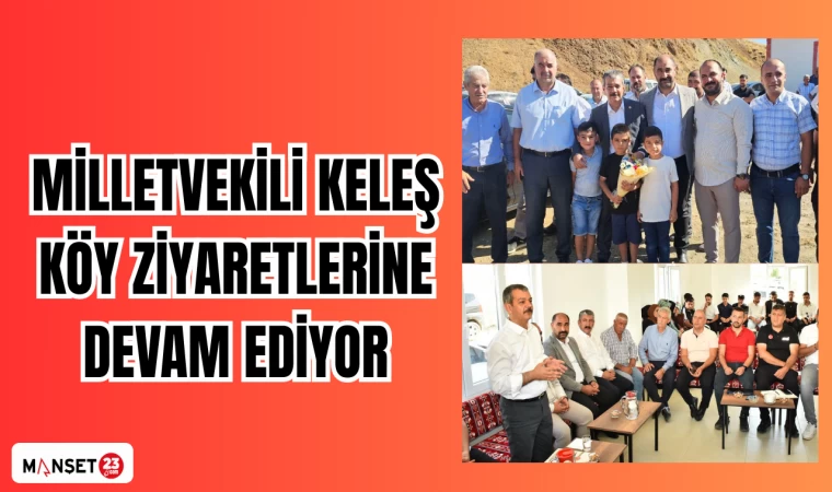MİLLETVEKİLİ KELEŞ KÖY ZİYARETLERİNE DEVAM EDİYOR
