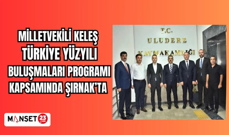 MİLLETVEKİLİ KELEŞ TÜRKİYE YÜZYILI BULUŞMALARI KAPSAMINDA ŞIRNAK'TA