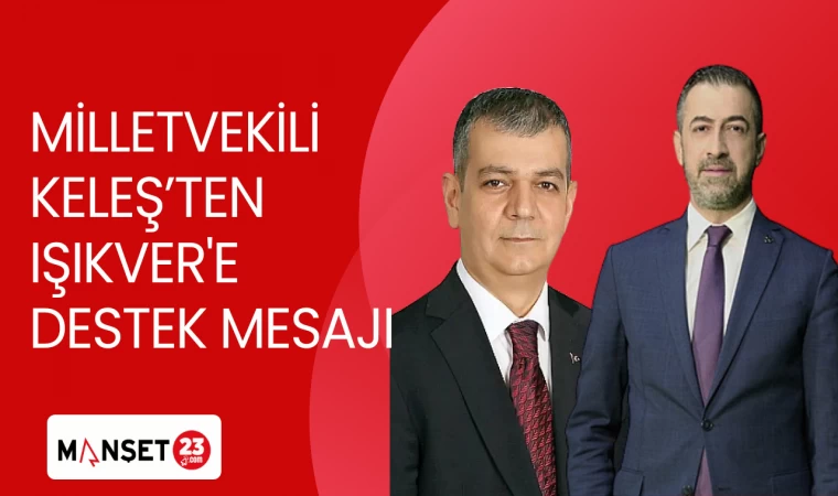 MİLLETVEKİLİ KELEŞ'TEN IŞIKVER'E DESTEK MESAJI
