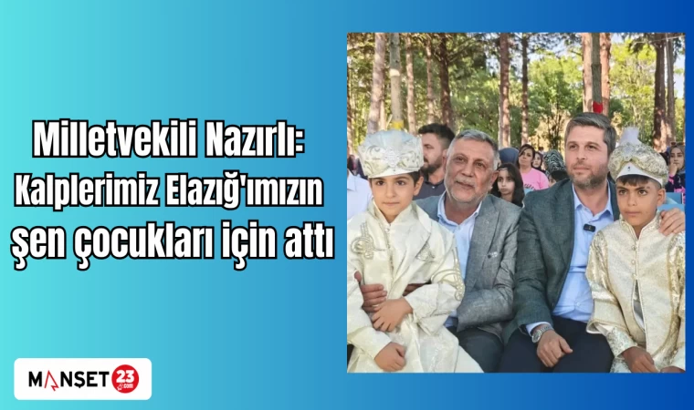 Milletvekili Nazırlı: Kalplerimiz Elazığ'ımızın şen çocukları için attı