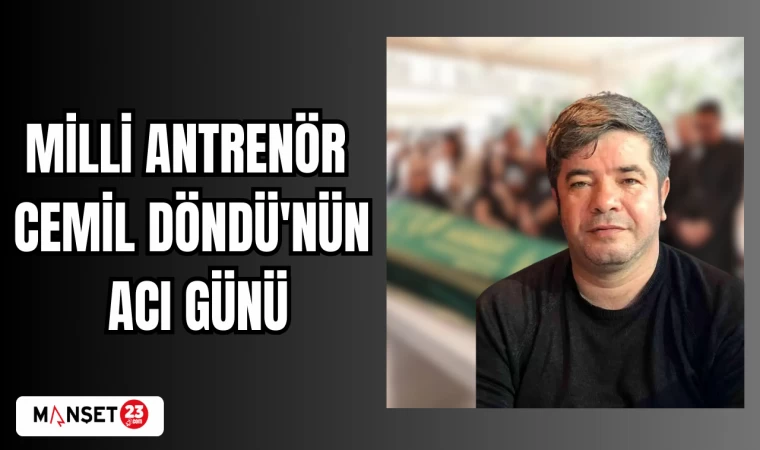 MİLLİ ANTRENÖR CEMİL DÖNDÜ'NÜN ACI GÜNÜ