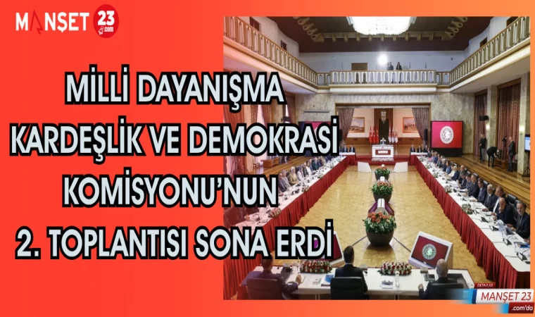 Milli Dayanışma, Kardeşlik ve Demokrasi Komisyonu’nun 2. toplantısı sona erdi