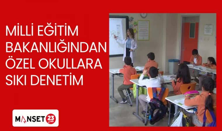 MİLLİ EĞİTİM BAKANLIĞINDAN ÖZEL OKULLARA SIKI DENETİM