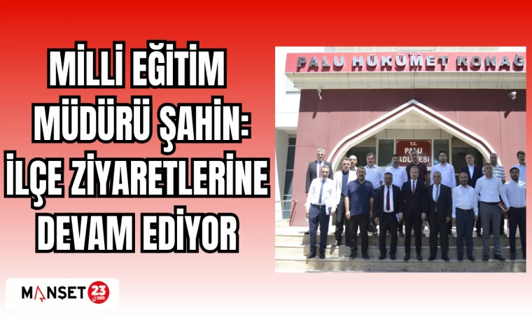 MİLLİ EĞİTİM MÜDÜRÜ ŞAHİN İLÇE ZİYARETLERİNE DEVAM EDİYOR