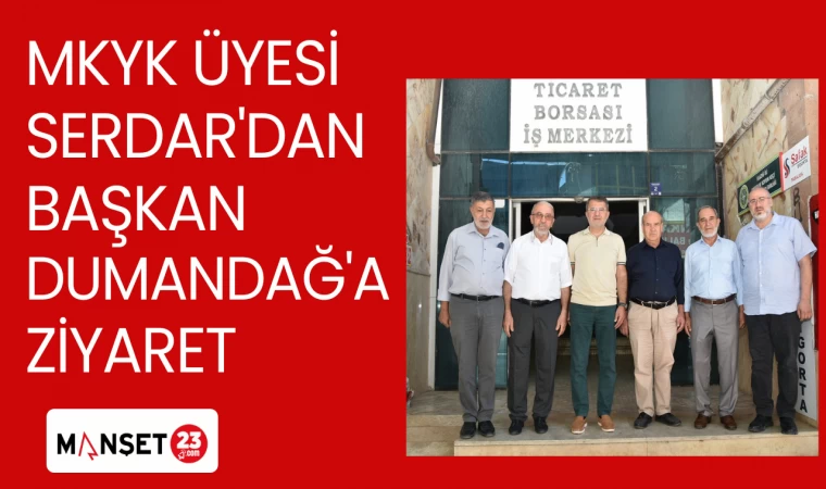 MKYK ÜYESİ SERDAR'DAN BAŞKAN DUMANDAĞ'A ZİYARET