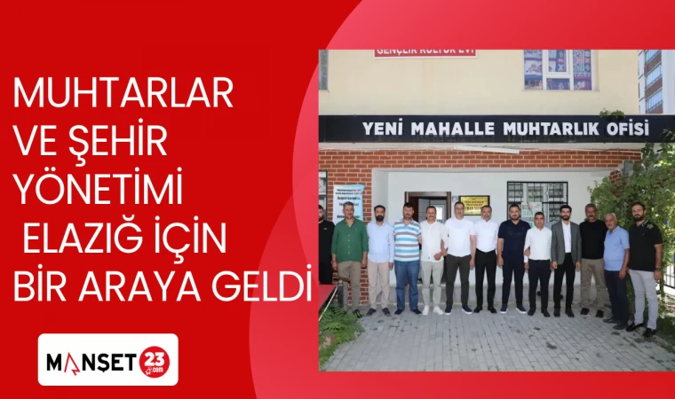 MUHTARLAR VE ŞEHİR YÖNETİMİ ELAZIĞ İÇİN BİR ARAYA GELDİ