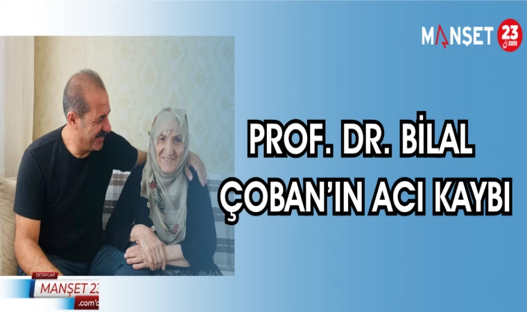 PROF. DR. BİLAL ÇOBAN'IN ACI KAYBI