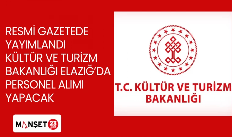 RESMİ GAZETEDE YAYIMLANDI KÜLTÜR VE TURİZM BAKANLIĞI ELAZIĞ'DA PERSONEL ALIMI YAPACAK