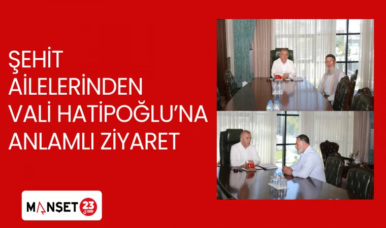 Şehit Ailelerinden Vali Hatipoğlu’na anlamlı ziyaret