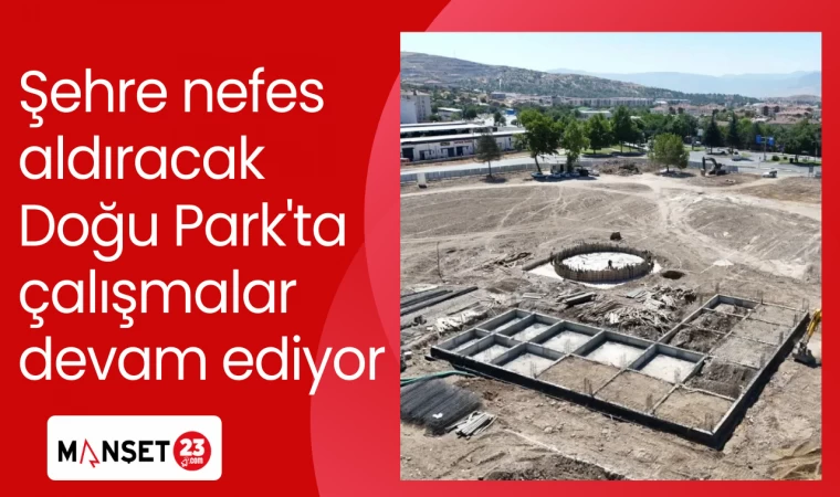 Şehre nefes aldıracak Doğu Park'ta çalışmalar devam ediyor