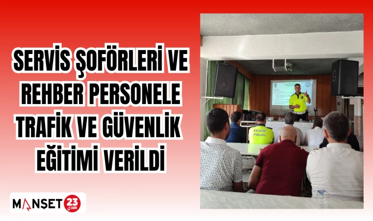 Servis şoförleri ve rehber personele trafik ve güvenlik eğitimi verildi