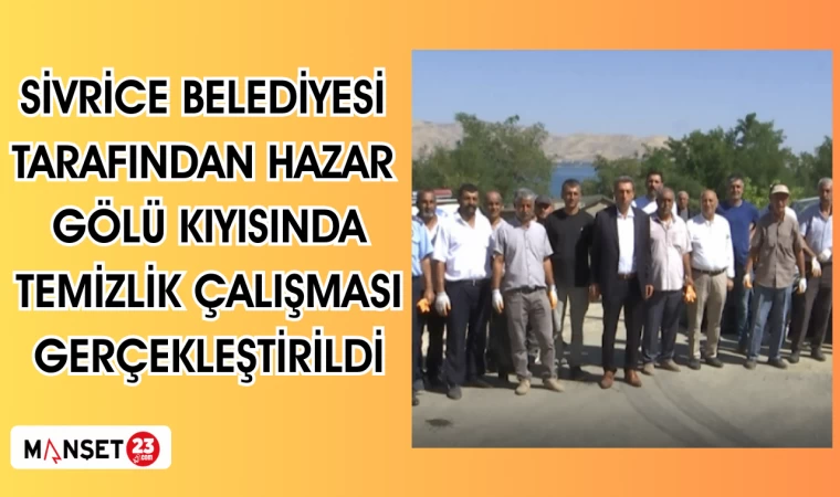 Sivrice Belediyesi tarafından Hazar Gölü kıyısında temizlik çalışması gerçekleştirildi
