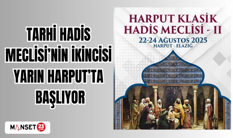 TARİHİ HADİS MECLİSİ'NİN İKİNCİSİ YARIN HARPUT'TA BAŞLIYOR
