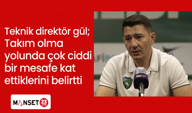 Teknik Direktör Gül; Takım olma yolunda çok ciddi bir mesafe kat ettiklerini belirtti