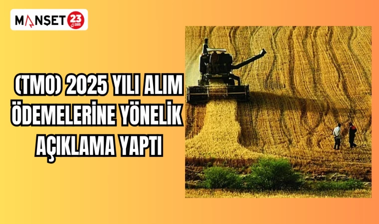 (TMO) 2025 yılı alım ödemelerine yönelik açıklama yaptı
