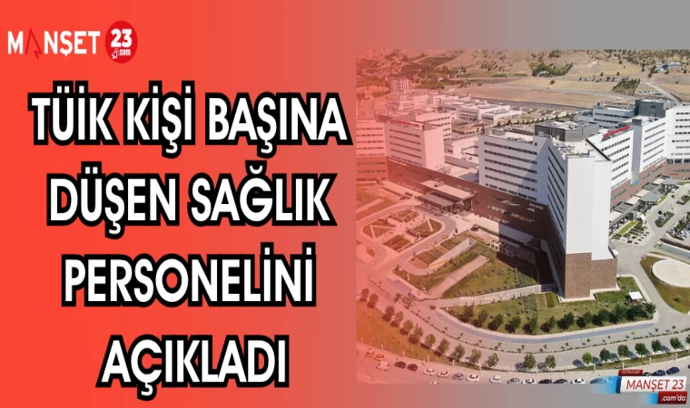 TÜİK KİŞİ BAŞINA DÜŞEN SAĞLIK PERSONELİNİ AÇIKLADI