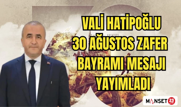 VALİ HATİPOĞLU 30 AĞUSTOS ZAFER BAYRAMI MESAJI YAYIMLADI