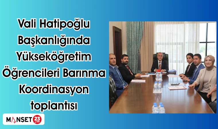 Vali Hatipoğlu Başkanlığında Yükseköğretim Öğrencileri Barınma Koordinasyon toplantısı