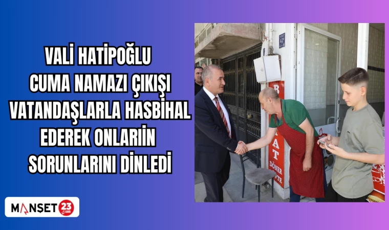 Vali Hatipoğlu cuma namazı çıkışı vatandaşlarla hasbihal ederek onların sorunlarını dinledi