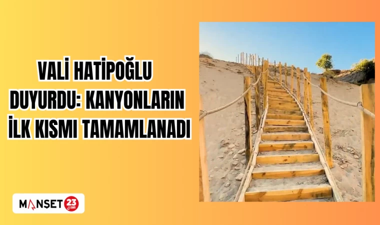 VALİ HATİPOĞLU DUYURDU: KANYONLARIN İLK KISMI TAMAMLANADI