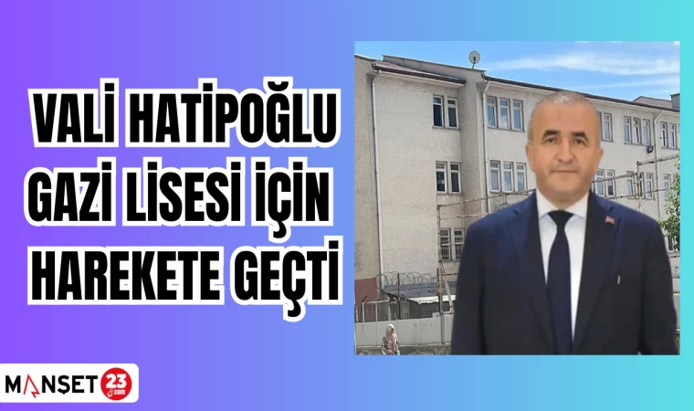 VALİ HATİPOĞLU GAZİ LİSESİ İÇİN HAREKETE GEÇTİ