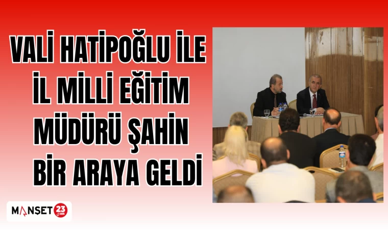 VALİ HATİPOĞLU İLE İL MİLLİ EĞİTİM MÜDÜRÜ ŞAHİN BİR ARAYA GELDİ