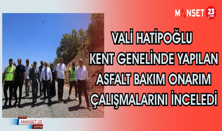 Vali Hatipoğlu kent genelinde yapılan asfalt bakım onarım çalışmalarını inceledi