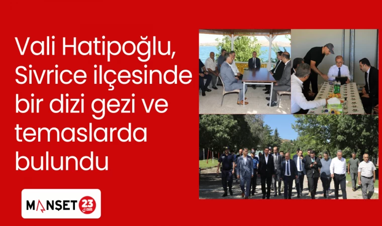 Vali Hatipoğlu, Sivrice ilçesinde bir dizi gezi ve temaslarda bulundu
