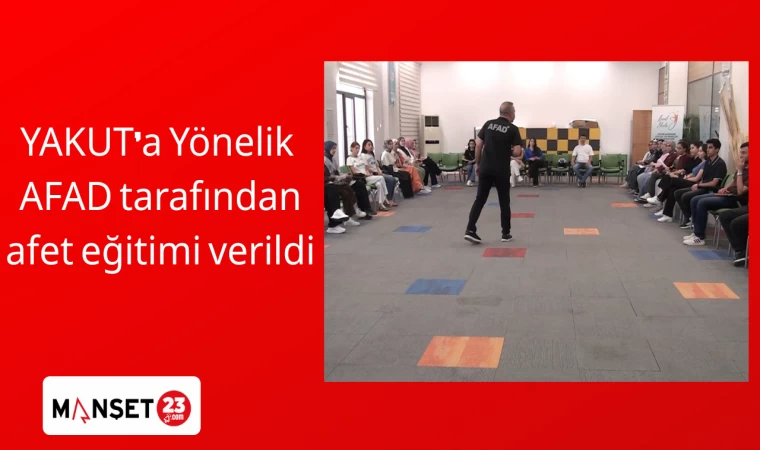 YAKUT’a Yönelik, AFAD tarafından afet eğitimi verildi.