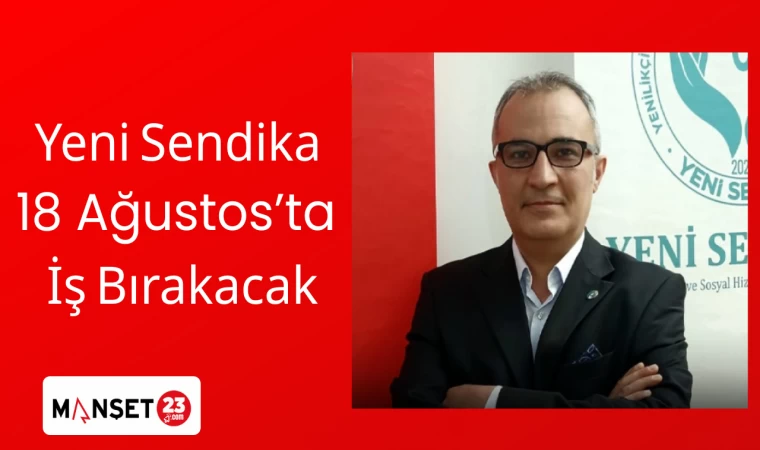 Yeni Sendika 18 Ağustos’ta İş Bırakacak
