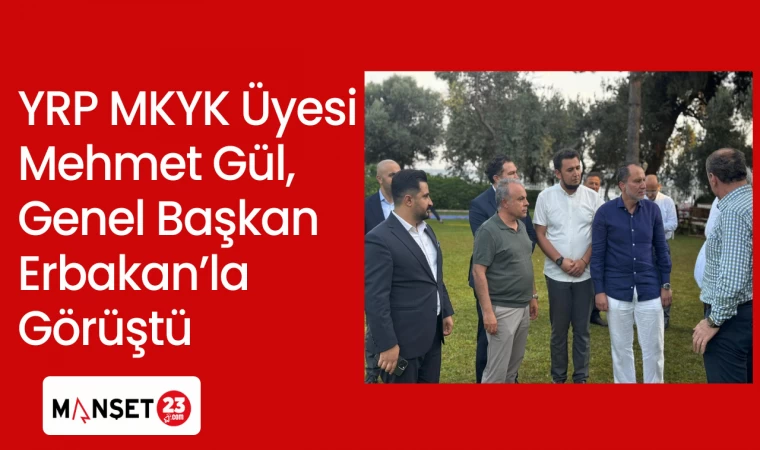 YRP MKYK Üyesi Mehmet Gül, Genel Başkan Erbakan’la Görüştü