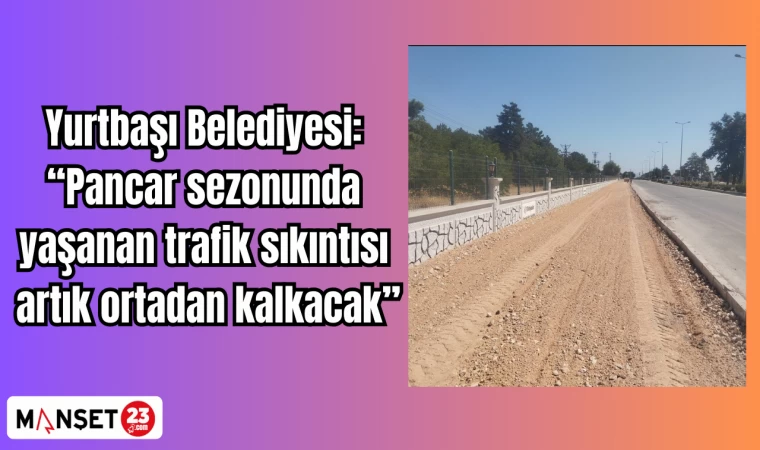 Yurtbaşı Belediyesi: “Pancar sezonunda yaşanan trafik sıkıntısı artık ortadan kalkacak”