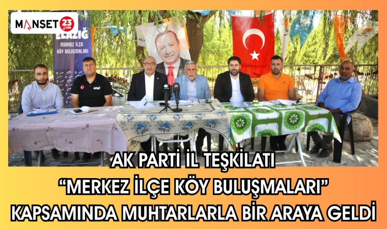 AK Parti İl Teşkilatı “Merkez İlçe Köy Buluşmaları” Kapsamında Muhtarlarla Bir araya Geldi